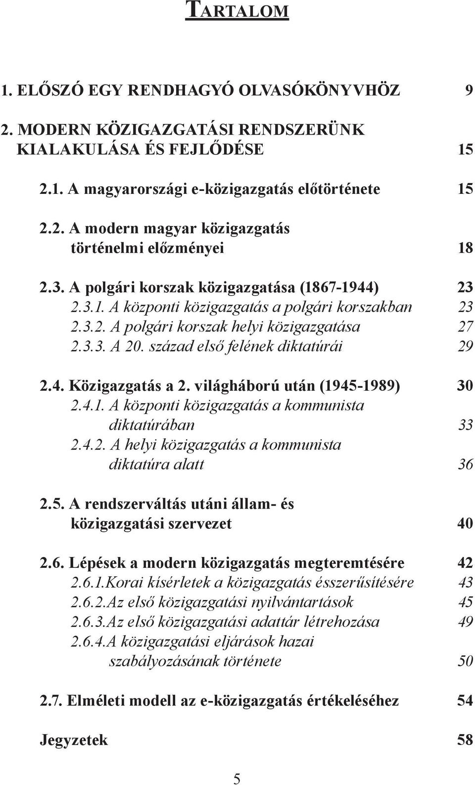 század első felének diktatúrái 29 2.4. Közigazgatás a 2. világháború után (1945-1989) 30 2.4.1. A központi közigazgatás a kommunista diktatúrában 33 2.4.2. A helyi közigazgatás a kommunista diktatúra alatt 36 2.