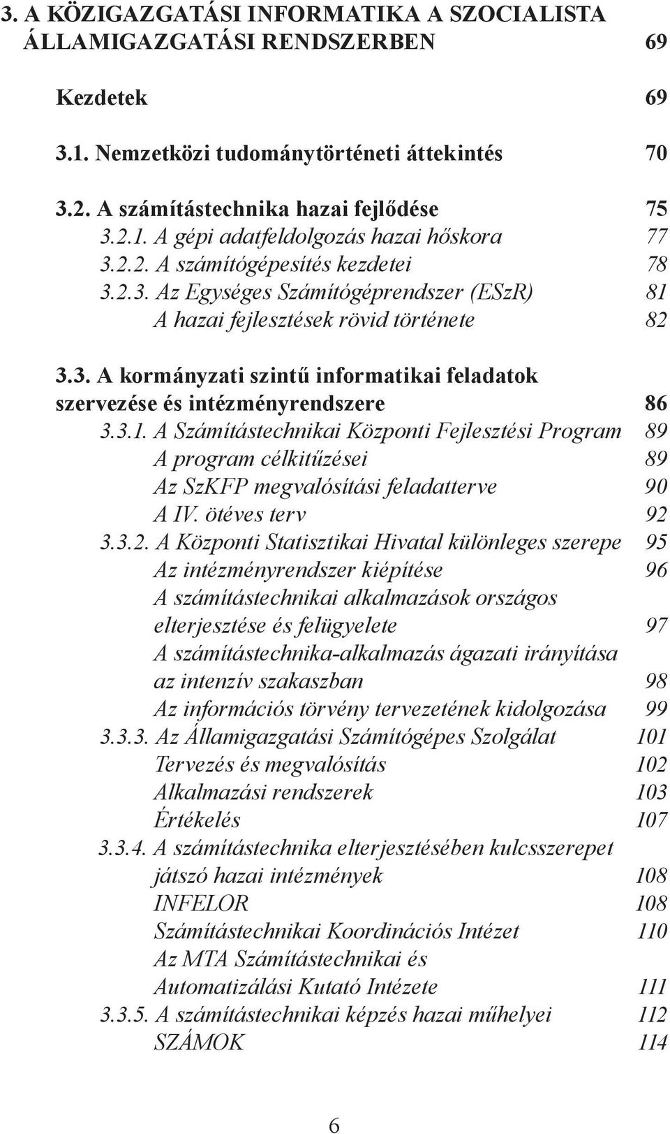 3.1. A Számítástechnikai Központi Fejlesztési Program 89 A program célkitűzései 89 Az SzKFP megvalósítási feladatterve 90 A IV. ötéves terv 92 