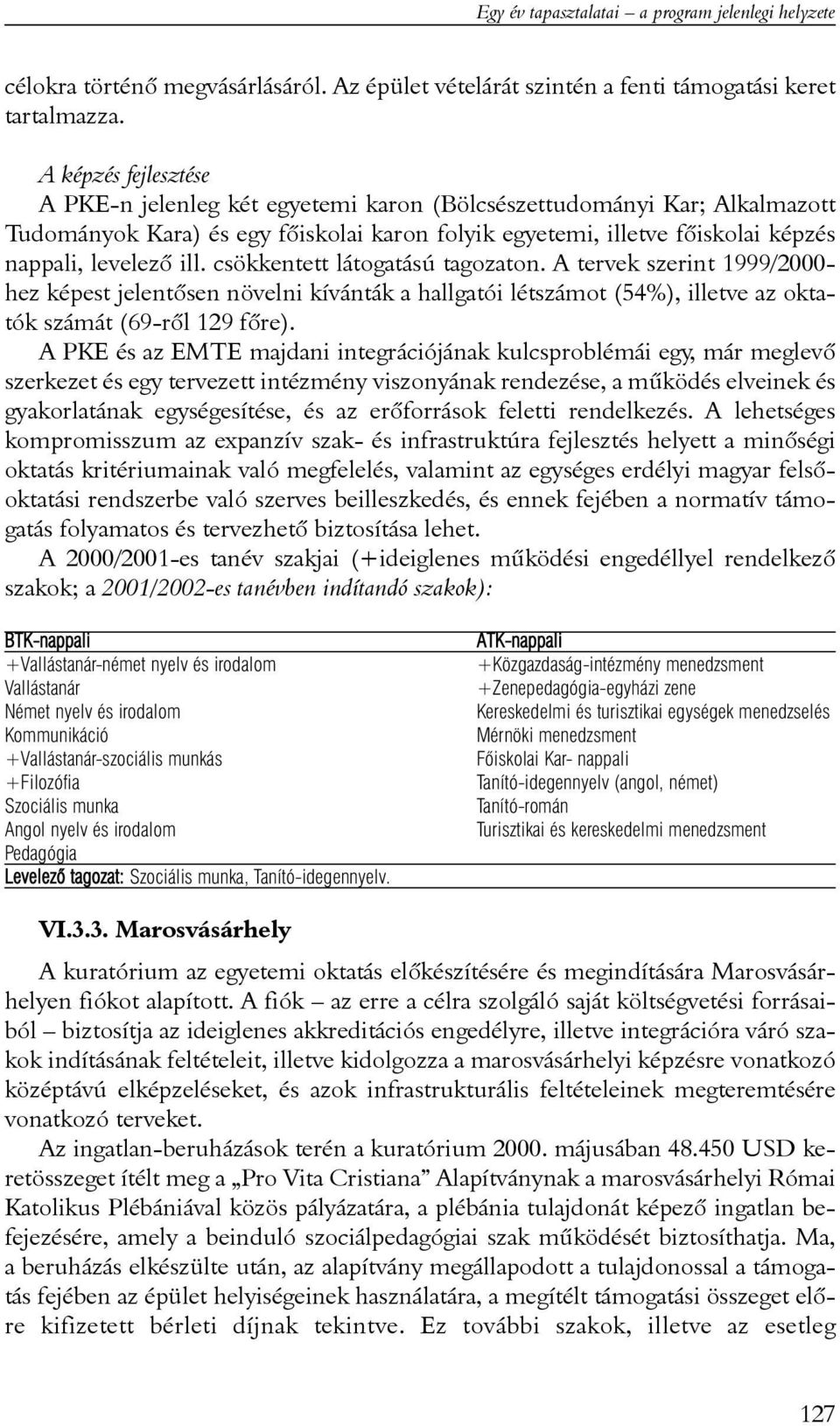 csökkentett látogatású tagozaton. A tervek szerint 1999/2000- hez képest jelentõsen növelni kívánták a hallgatói létszámot (54%), illetve az oktatók számát (69-rõl 129 fõre).