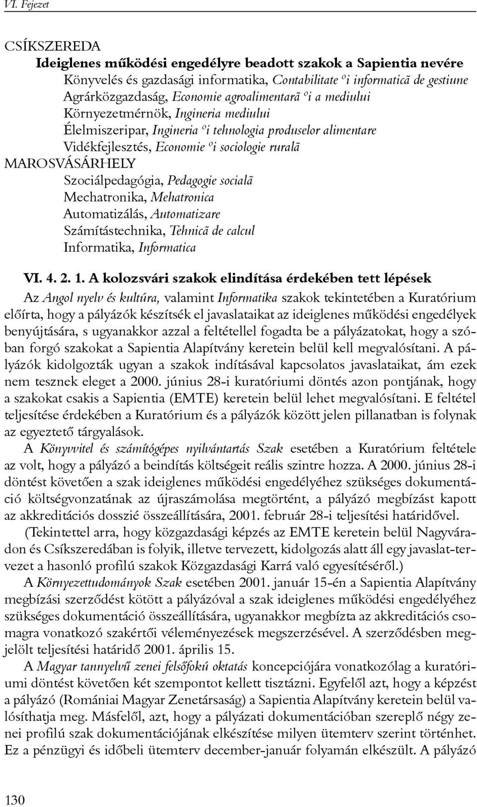 Szociálpedagógia, Pedagogie socialã Mechatronika, Mehatronica Automatizálás, Automatizare Számítástechnika, Tehnicã de calcul Informatika, Informatica VI. 4. 2. 1.