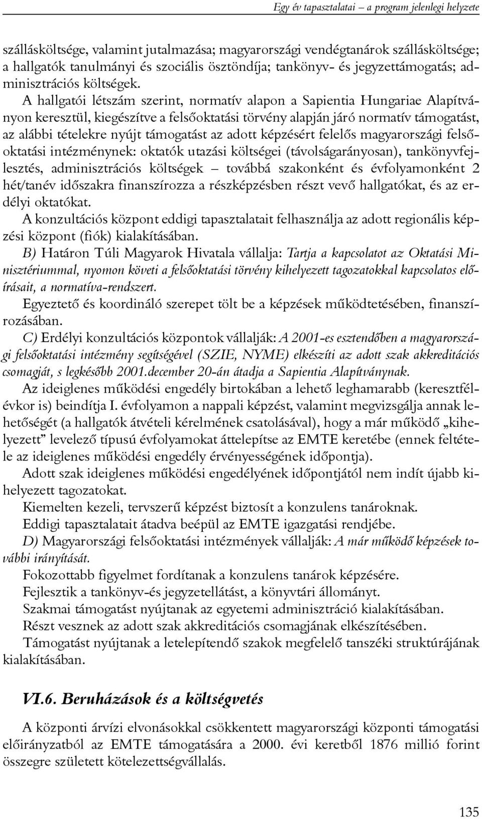 A hallgatói létszám szerint, normatív alapon a Sapientia Hungariae Alapítványon keresztül, kiegészítve a felsõoktatási törvény alapján járó normatív támogatást, az alábbi tételekre nyújt támogatást