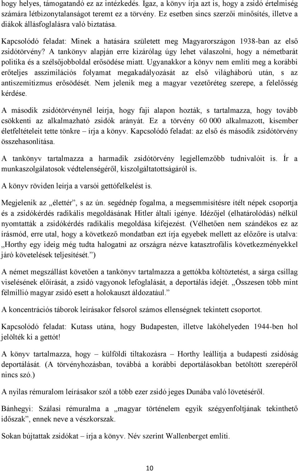 A tankönyv alapján erre kizárólag úgy lehet válaszolni, hogy a németbarát politika és a szélsőjobboldal erősödése miatt.