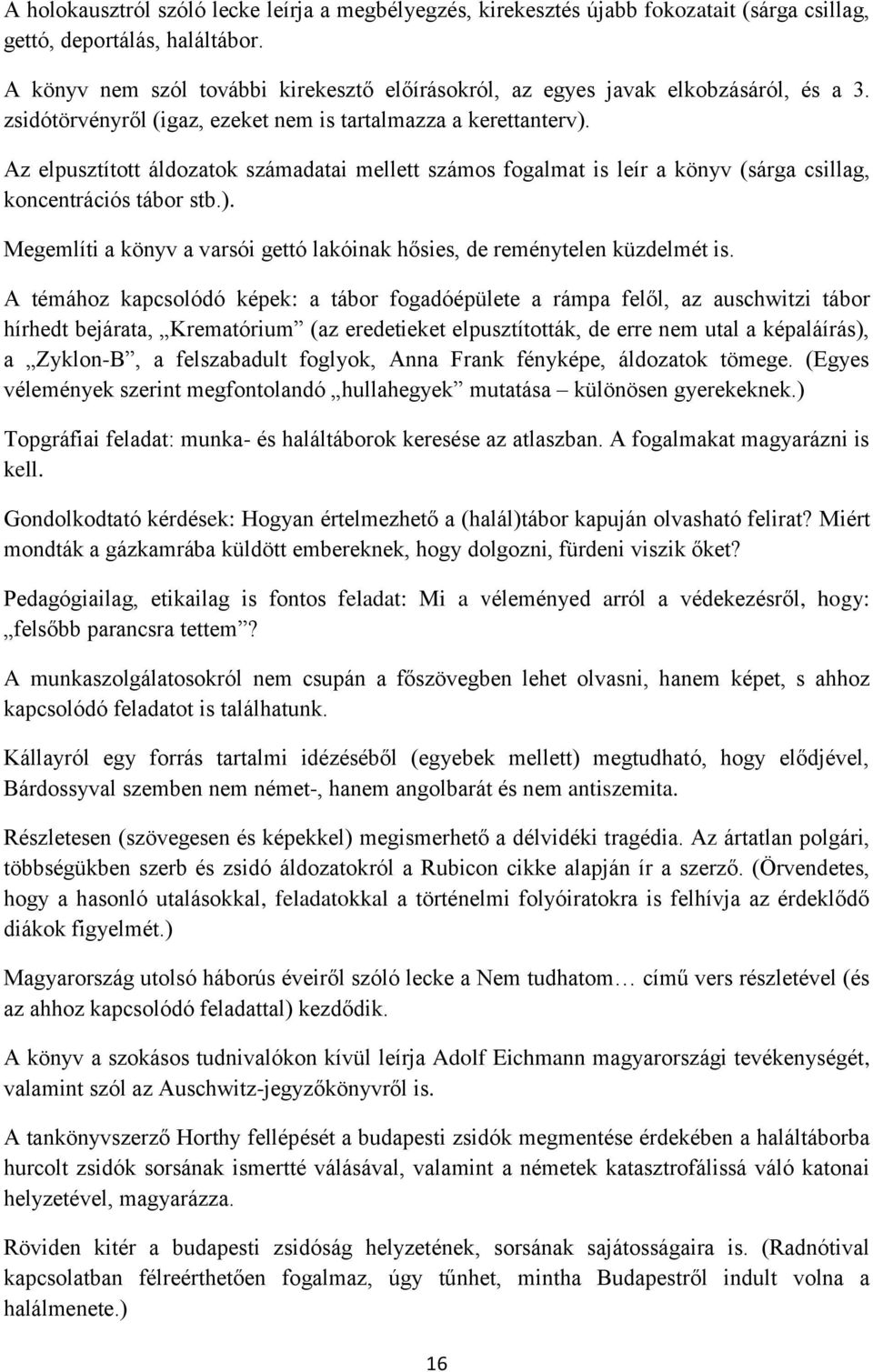 Az elpusztított áldozatok számadatai mellett számos fogalmat is leír a könyv (sárga csillag, koncentrációs tábor stb.). Megemlíti a könyv a varsói gettó lakóinak hősies, de reménytelen küzdelmét is.