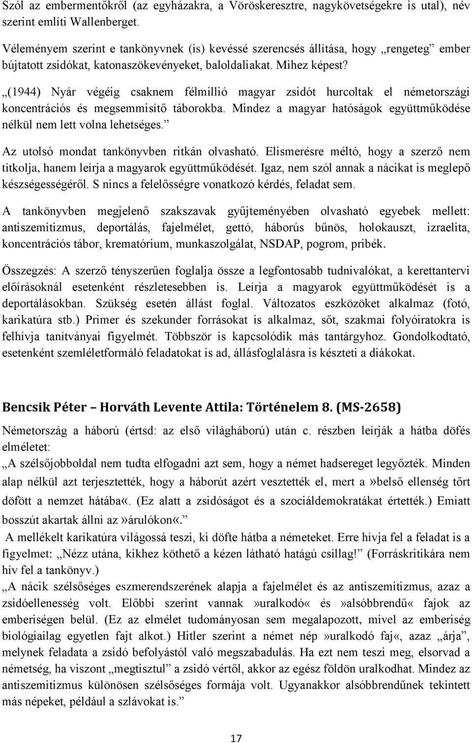 (1944) Nyár végéig csaknem félmillió magyar zsidót hurcoltak el németországi koncentrációs és megsemmisítő táborokba. Mindez a magyar hatóságok együttműködése nélkül nem lett volna lehetséges.