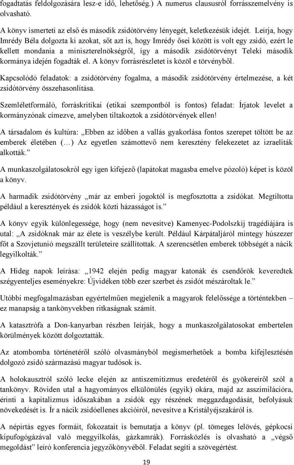 kormánya idején fogadták el. A könyv forrásrészletet is közöl e törvényből. Kapcsolódó feladatok: a zsidótörvény fogalma, a második zsidótörvény értelmezése, a két zsidótörvény összehasonlítása.