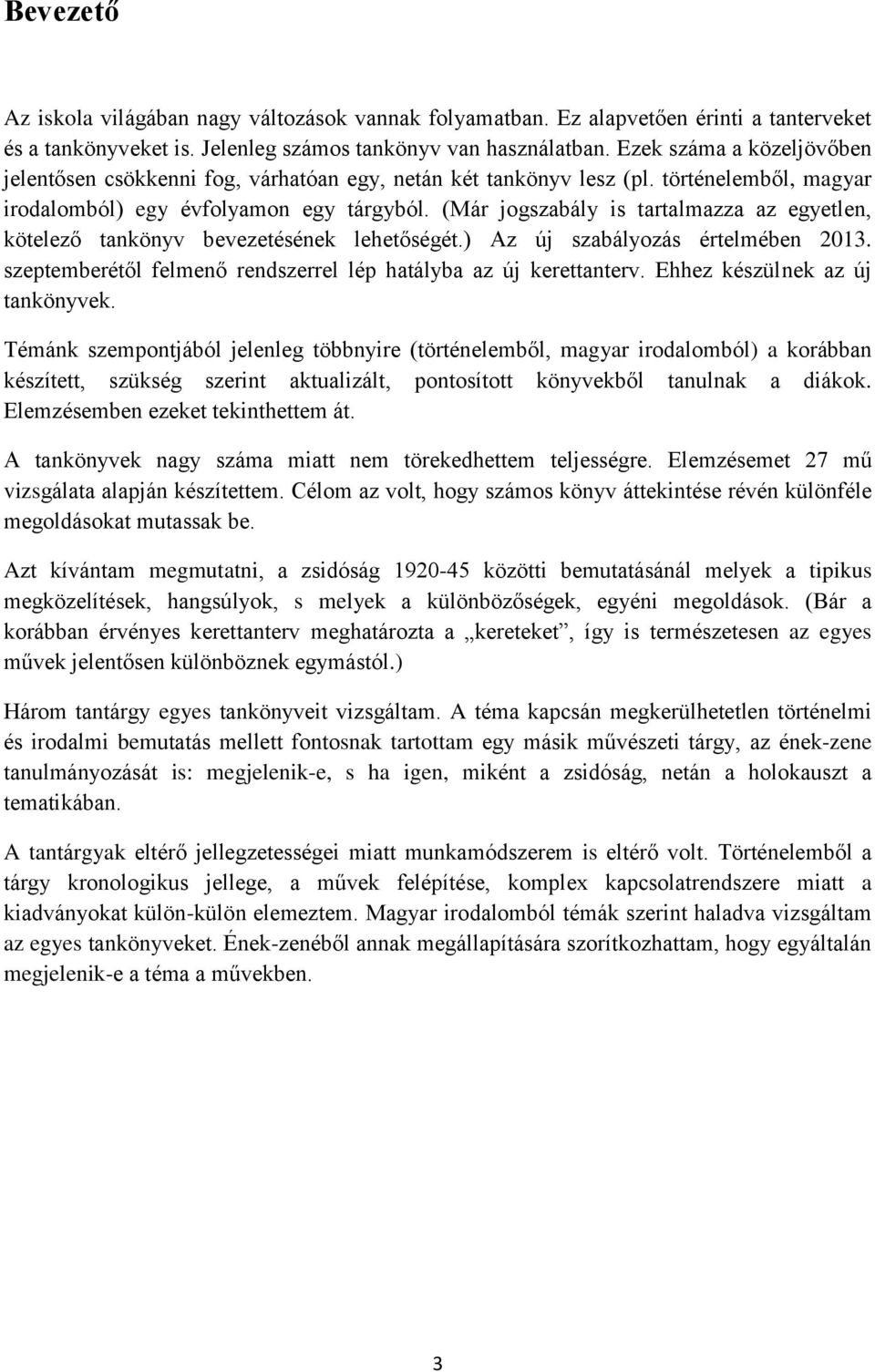 (Már jogszabály is tartalmazza az egyetlen, kötelező tankönyv bevezetésének lehetőségét.) Az új szabályozás értelmében 2013. szeptemberétől felmenő rendszerrel lép hatályba az új kerettanterv.