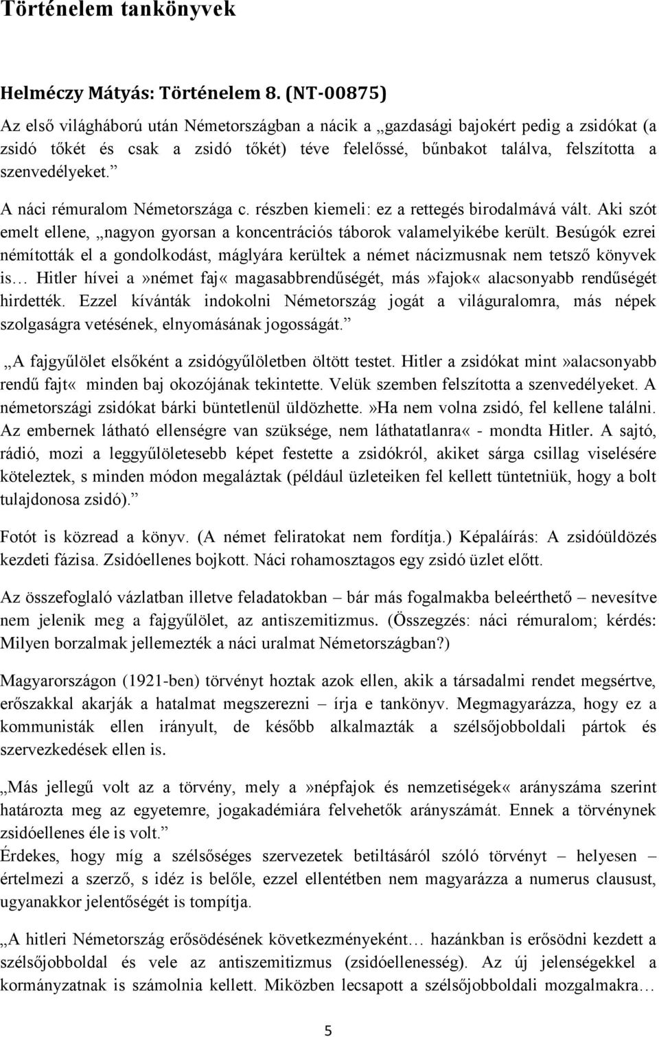 A náci rémuralom Németországa c. részben kiemeli: ez a rettegés birodalmává vált. Aki szót emelt ellene, nagyon gyorsan a koncentrációs táborok valamelyikébe került.