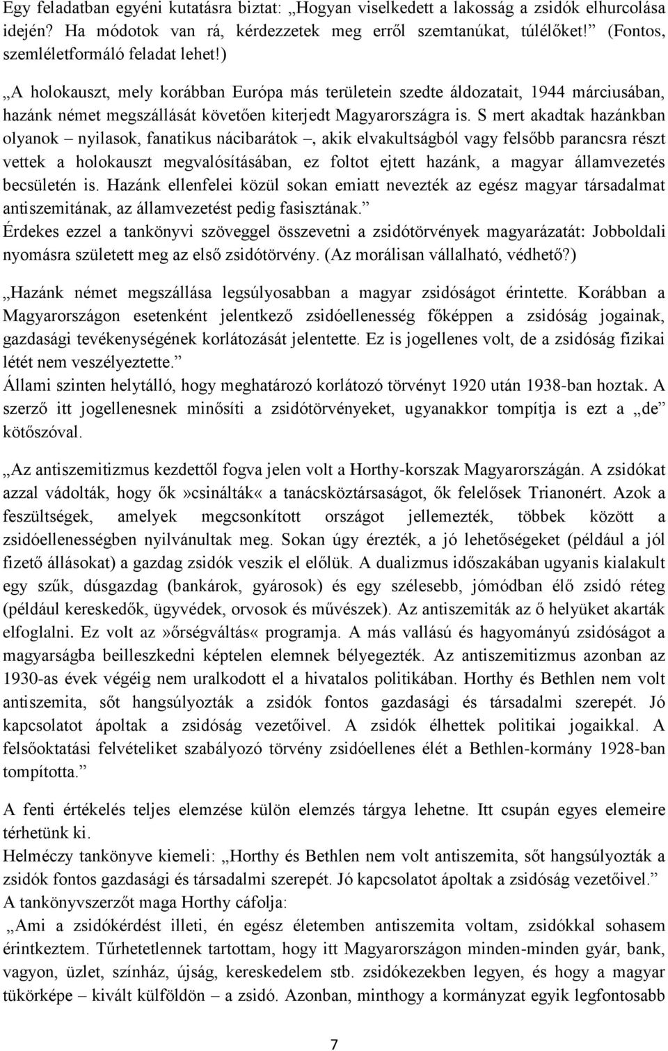 S mert akadtak hazánkban olyanok nyilasok, fanatikus nácibarátok, akik elvakultságból vagy felsőbb parancsra részt vettek a holokauszt megvalósításában, ez foltot ejtett hazánk, a magyar államvezetés