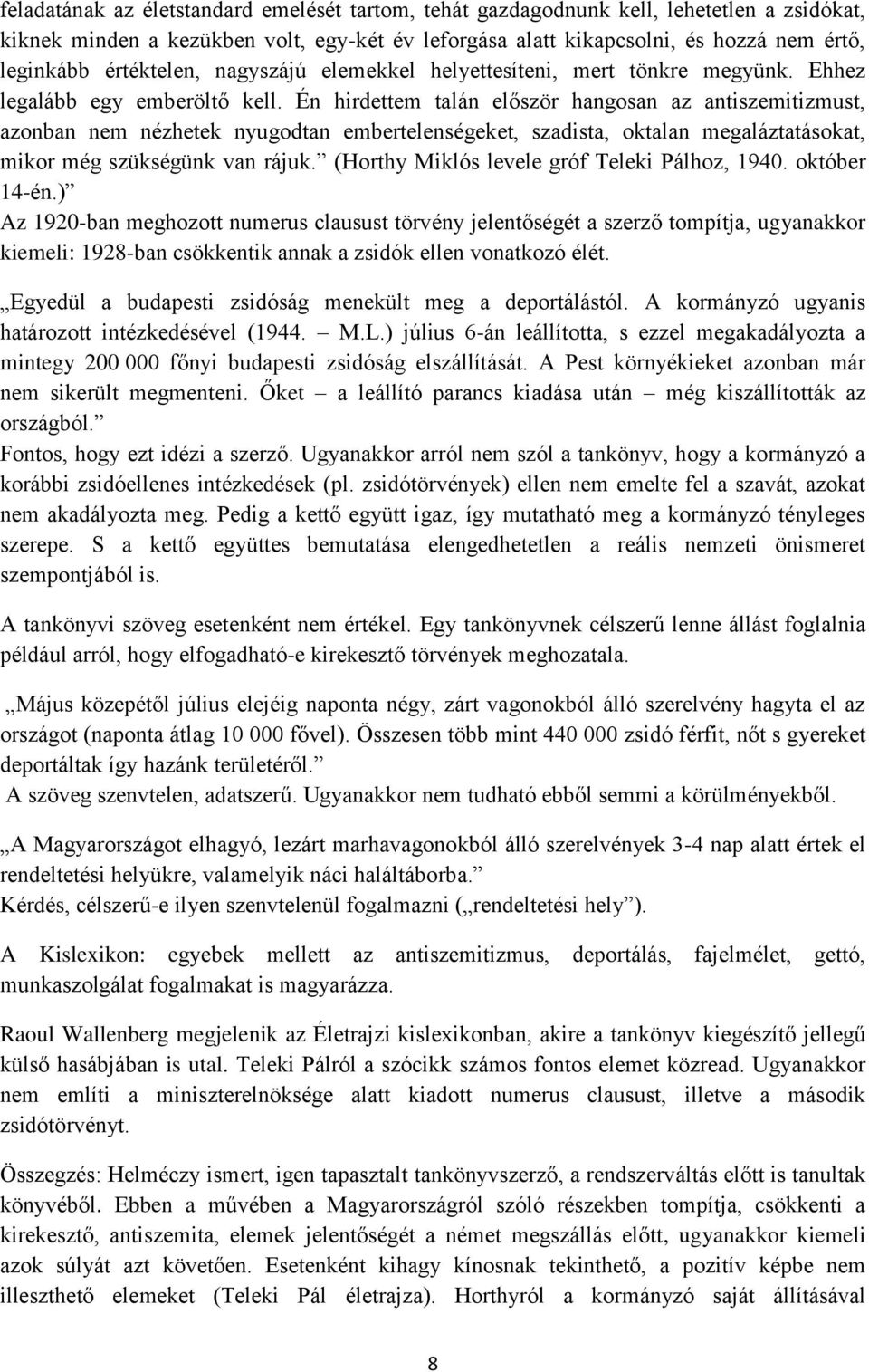 Én hirdettem talán először hangosan az antiszemitizmust, azonban nem nézhetek nyugodtan embertelenségeket, szadista, oktalan megaláztatásokat, mikor még szükségünk van rájuk.