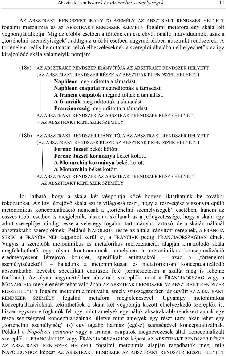 A történelem reális bemutatását célzó elbeszéléseknek a szereplői általában elhelyezhetők az így kirajzolódó skála valamelyik pontján: (18a) AZ ABSZTRAKT RENDSZER IRÁNYÍTÓJA AZ ABSZTRAKT RENDSZER