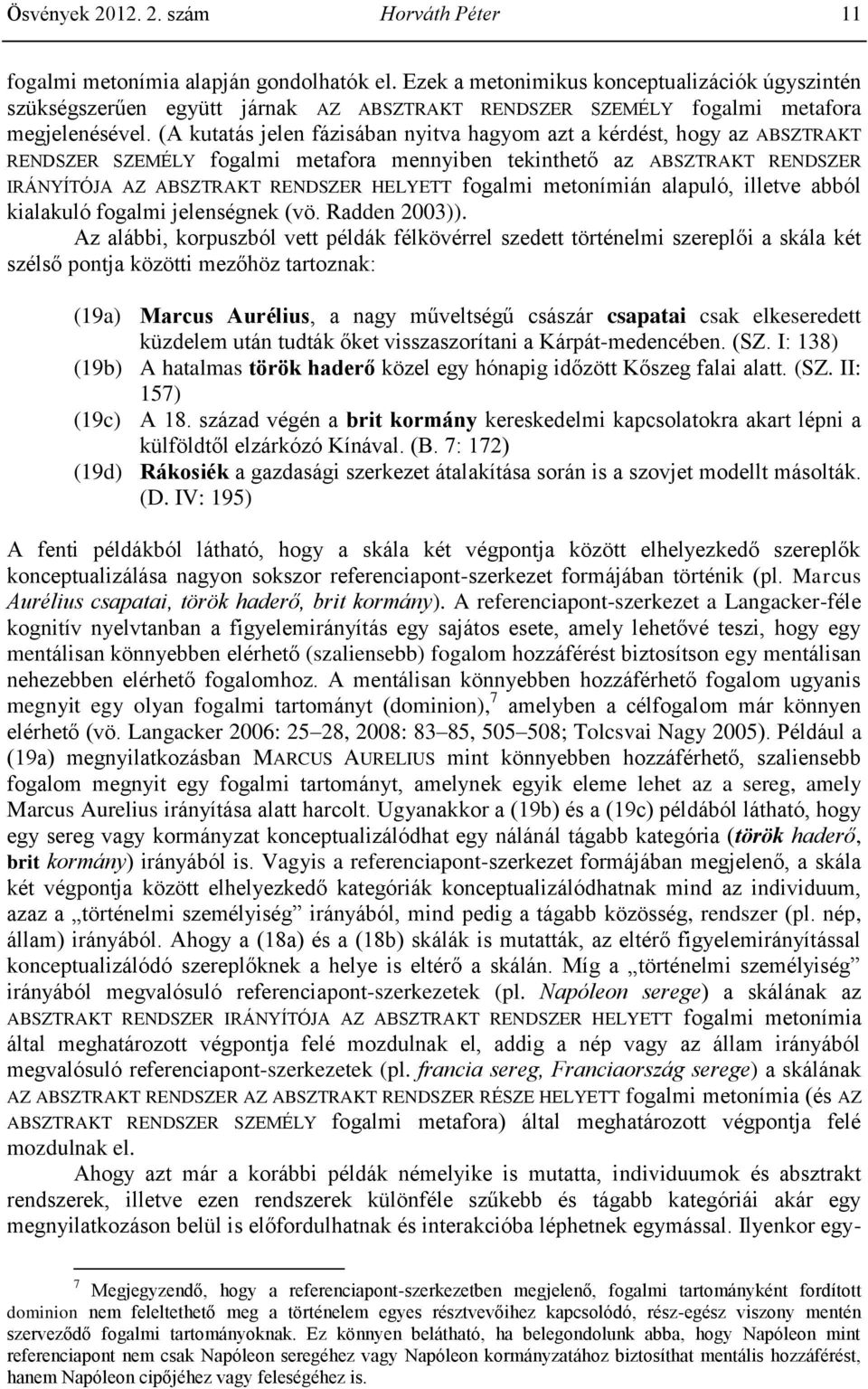 (A kutatás jelen fázisában nyitva hagyom azt a kérdést, hogy az ABSZTRAKT RENDSZER SZEMÉLY fogalmi metafora mennyiben tekinthető az ABSZTRAKT RENDSZER IRÁNYÍTÓJA AZ ABSZTRAKT RENDSZER HELYETT fogalmi