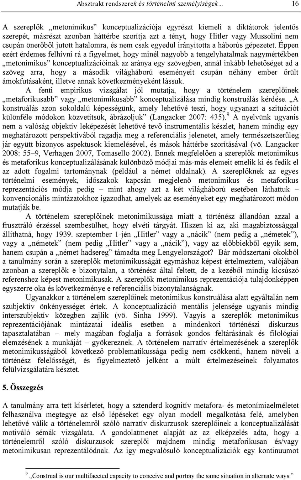 Éppen ezért érdemes felhívni rá a figyelmet, hogy minél nagyobb a tengelyhatalmak nagymértékben metonimikus konceptualizációinak az aránya egy szövegben, annál inkább lehetőséget ad a szöveg arra,