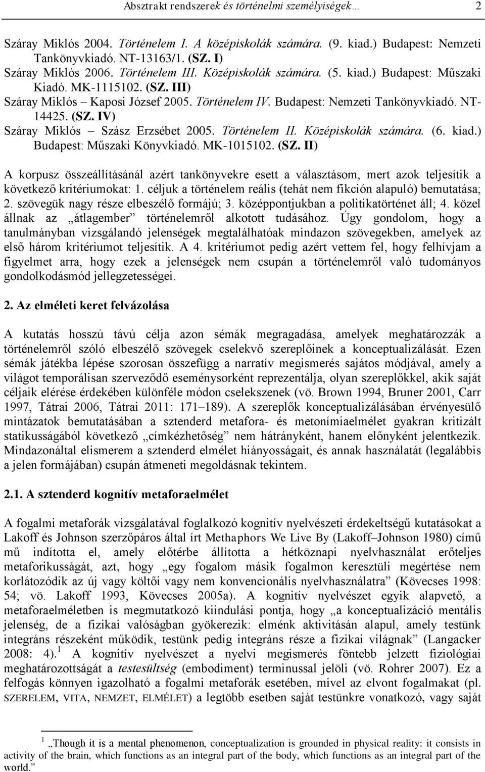 Történelem II. Középiskolák számára. (6. kiad.) Budapest: Műszaki Könyvkiadó. MK-1015102. (SZ.