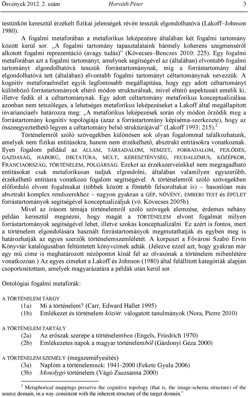 A fogalmi tartomány tapasztalataink bármely koherens szegmenséről alkotott fogalmi reprezentáció (avagy tudás) (Kövecses Benczes 2010: 225).