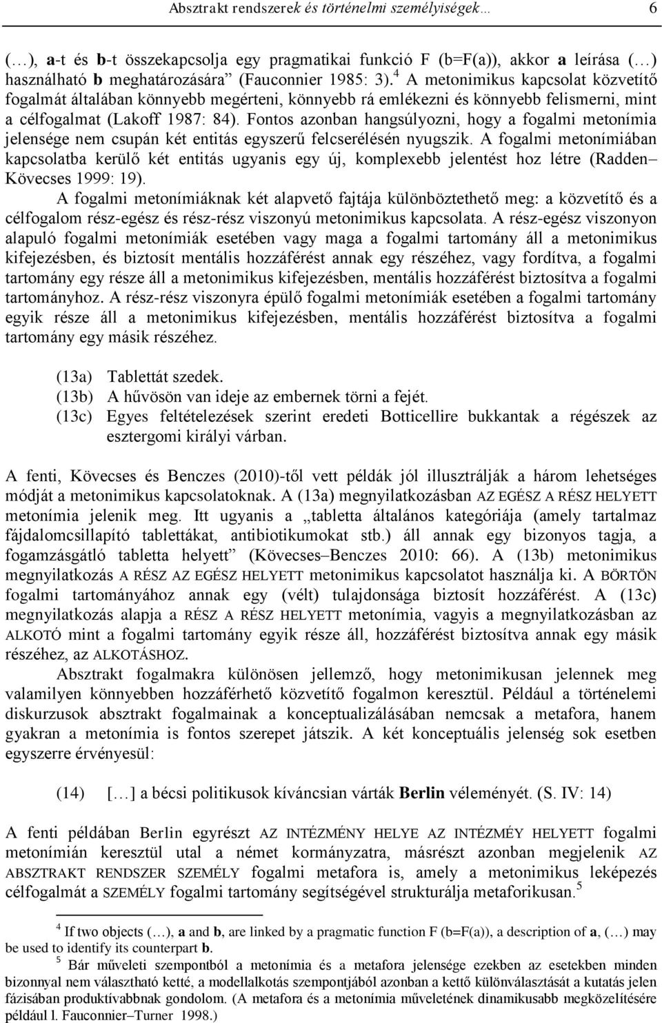 Fontos azonban hangsúlyozni, hogy a fogalmi metonímia jelensége nem csupán két entitás egyszerű felcserélésén nyugszik.