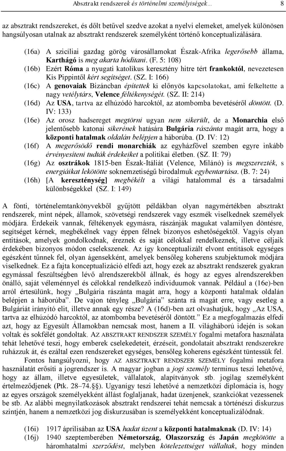 5: 108) (16b) Ezért Róma a nyugati katolikus keresztény hitre tért frankoktól, nevezetesen Kis Pippintől kért segítséget. (SZ.