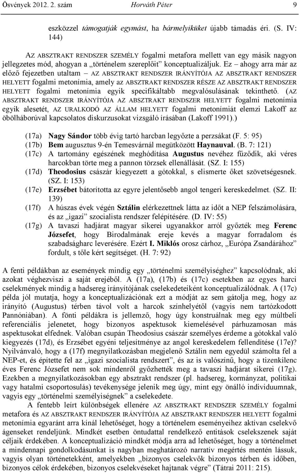 Ez ahogy arra már az előző fejezetben utaltam AZ ABSZTRAKT RENDSZER IRÁNYÍTÓJA AZ ABSZTRAKT RENDSZER HELYETT fogalmi metonímia, amely az ABSZTRAKT RENDSZER RÉSZE AZ ABSZTRAKT RENDSZER HELYETT fogalmi