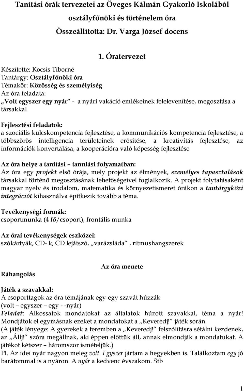 társakkal Fejlesztési feladatok: a szociális kulcskompetencia fejlesztése, a kommunikációs kompetencia fejlesztése, a többszörös intelligencia területeinek erősítése, a kreativitás fejlesztése, az