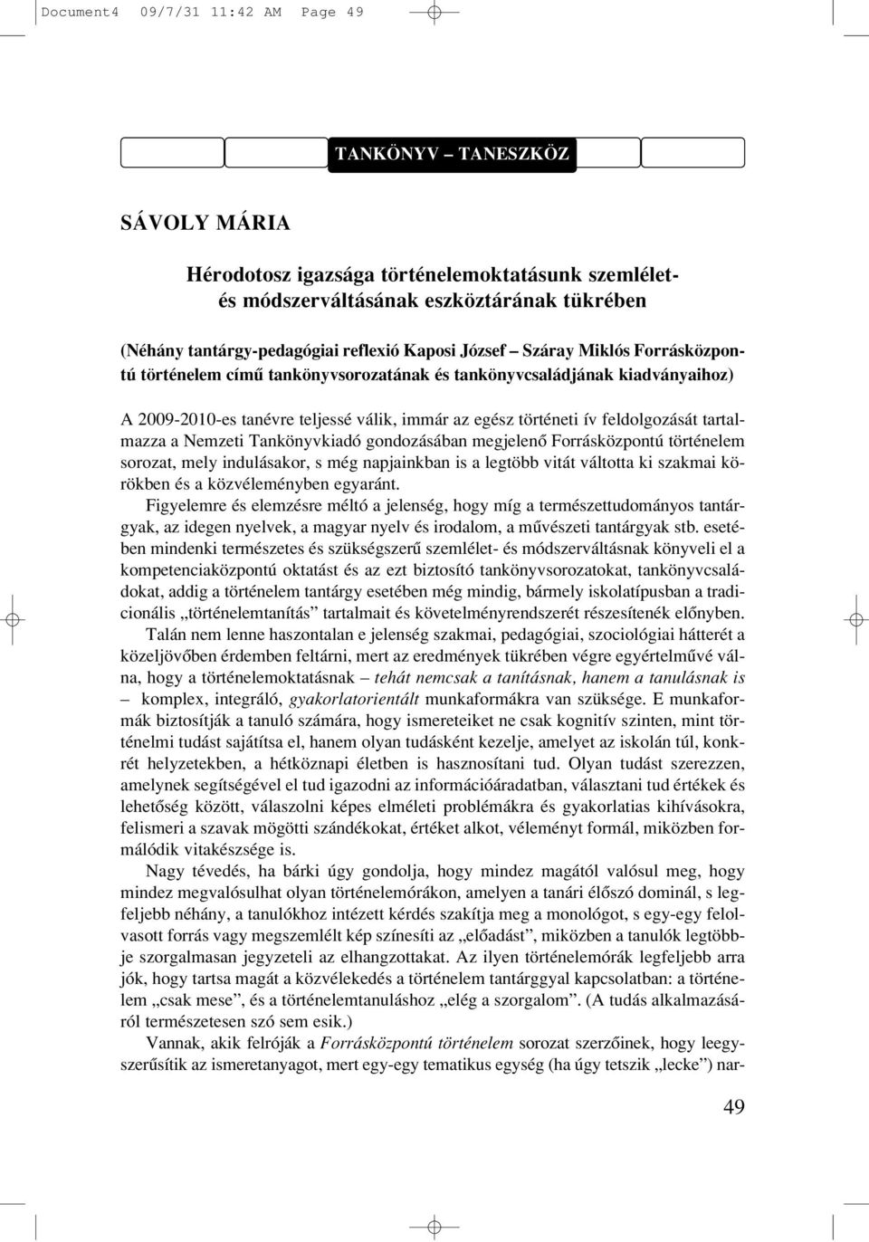 tartalmazza a Nemzeti Tankönyvkiadó gondozásában megjelenô Forrásközpontú történelem sorozat, mely indulásakor, s még napjainkban is a legtöbb vitát váltotta ki szakmai körökben és a közvéleményben