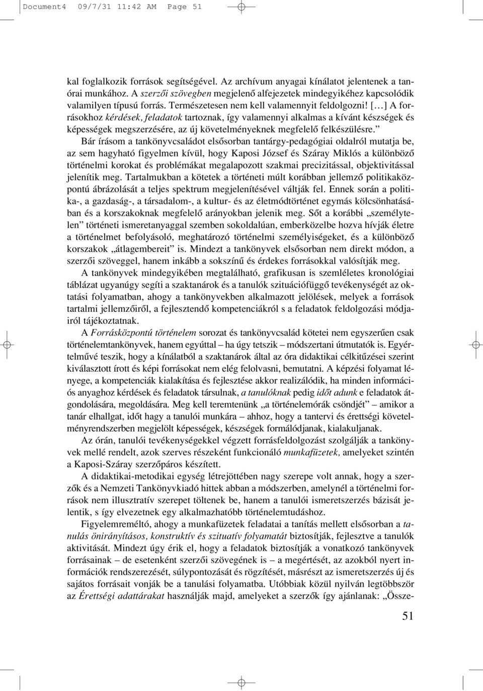 [ ] A forrásokhoz kérdések, feladatok tartoznak, így valamennyi alkalmas a kívánt készségek és képességek megszerzésére, az új követelményeknek megfelelô felkészülésre.