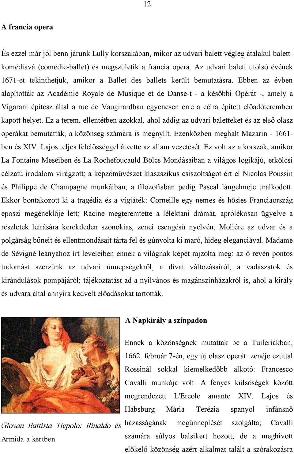 Ebben az évben alapították az Académie Royale de Musique et de Danse-t - a későbbi Opérát -, amely a Vigarani építész által a rue de Vaugirardban egyenesen erre a célra épített előadóteremben kapott