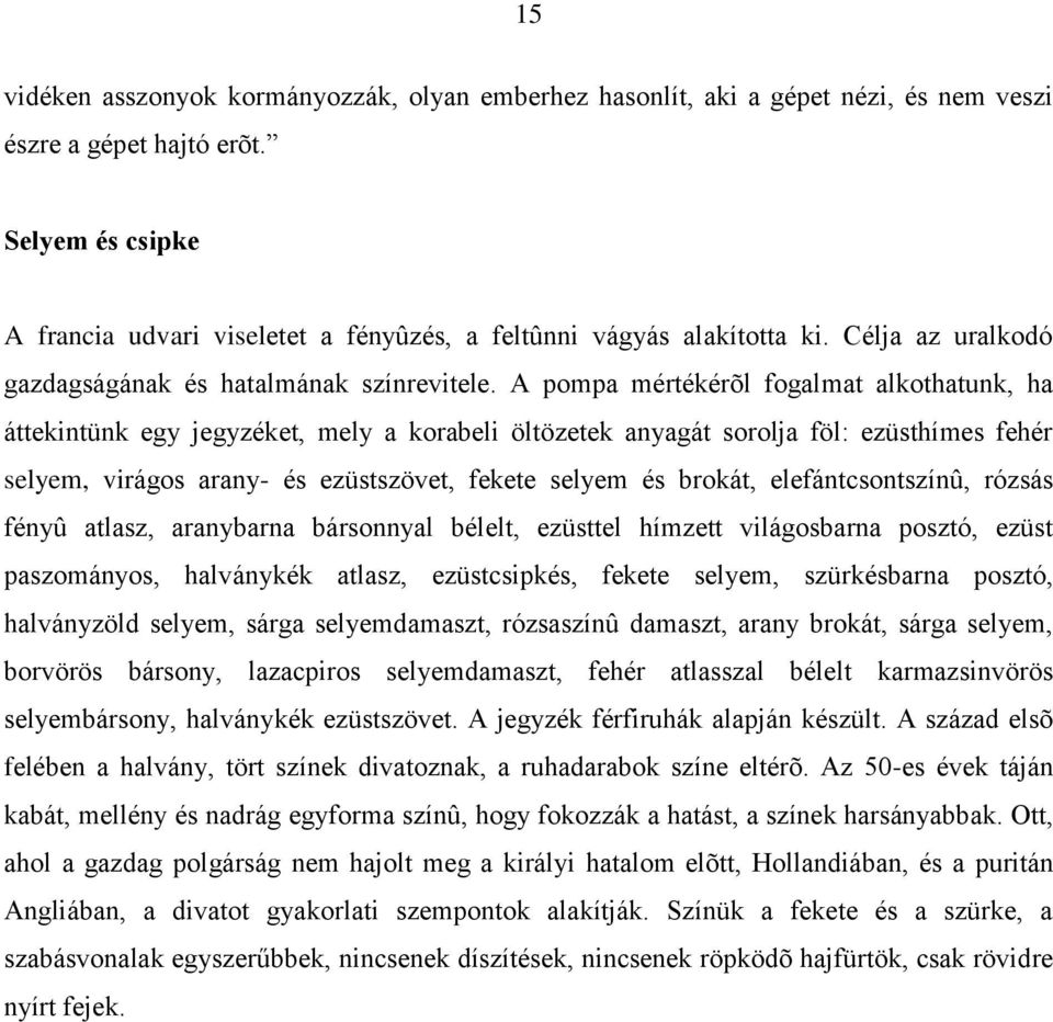 A pompa mértékérõl fogalmat alkothatunk, ha áttekintünk egy jegyzéket, mely a korabeli öltözetek anyagát sorolja föl: ezüsthímes fehér selyem, virágos arany- és ezüstszövet, fekete selyem és brokát,