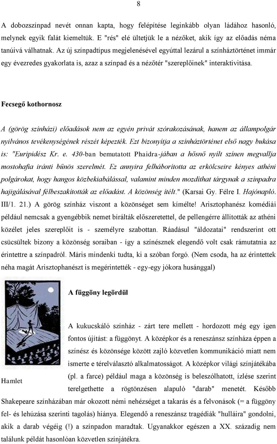 Fecsegő kothornosz A (görög színházi) előadások nem az egyén privát szórakozásának, hanem az állampolgár nyilvános tevékenységének részét képezték.