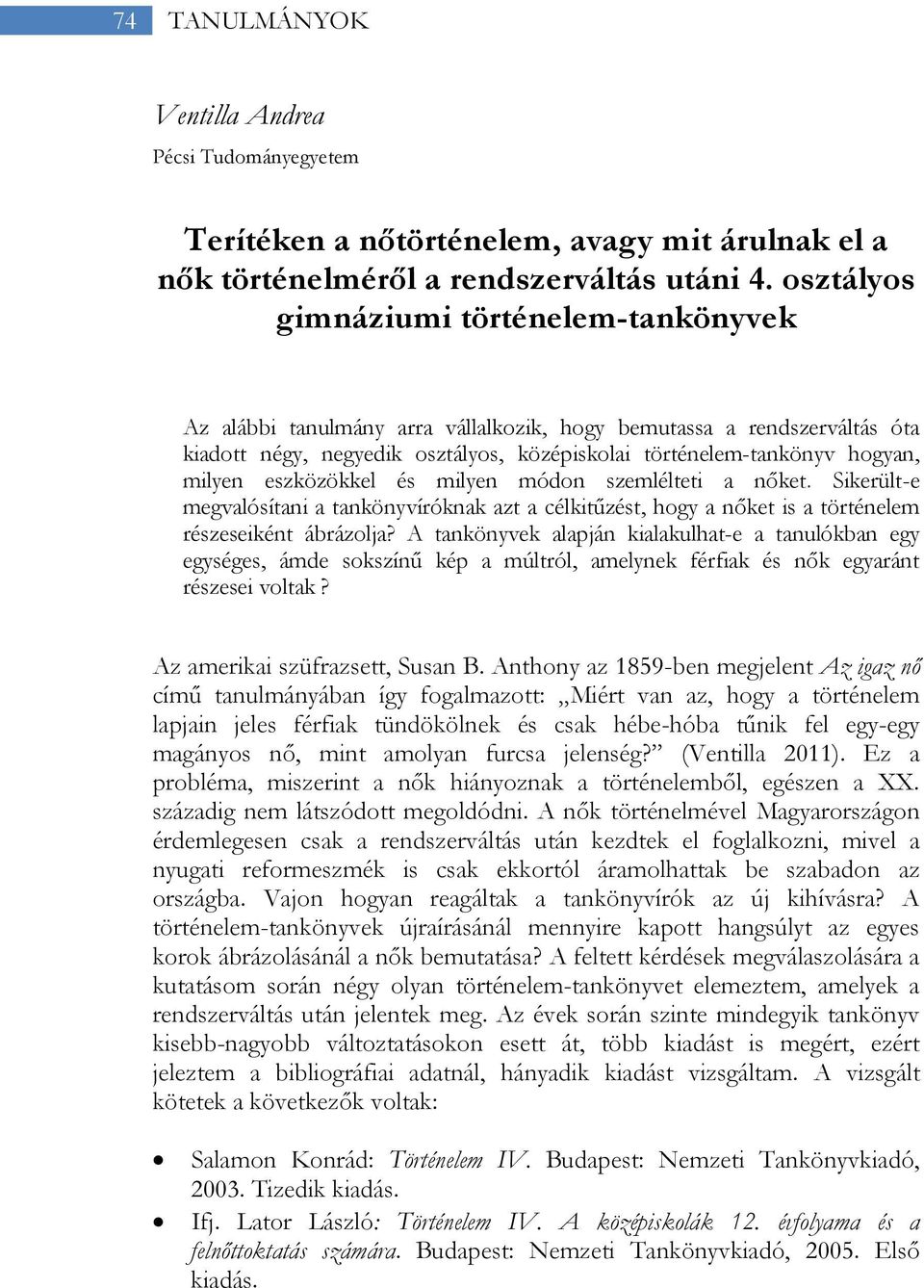 eszközökkel és milyen módon szemlélteti a nőket. Sikerült-e megvalósítani a tankönyvíróknak azt a célkitűzést, hogy a nőket is a történelem részeseiként ábrázolja?