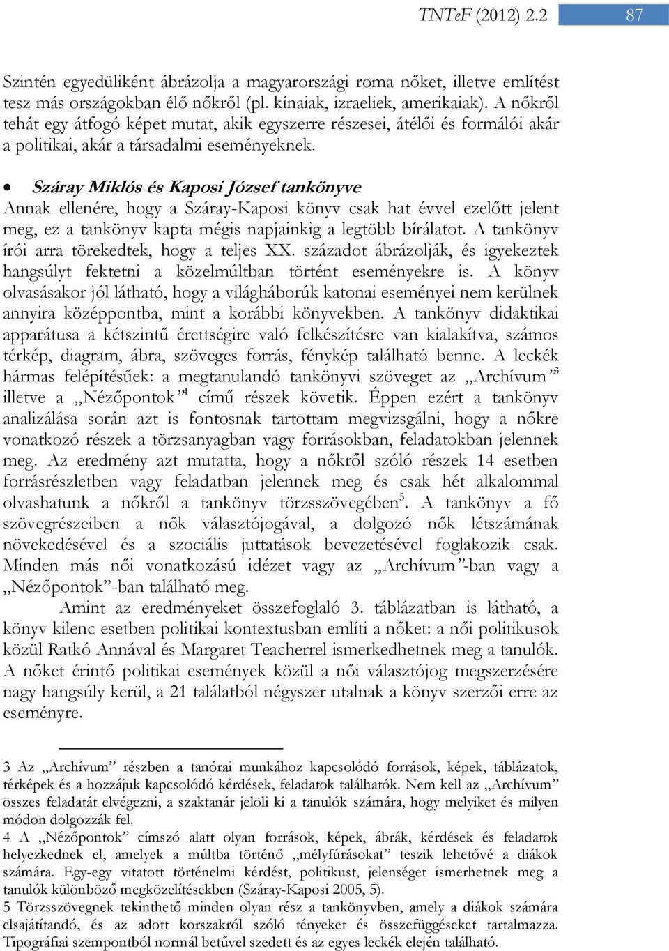 Száray Miklós és Kaposi József tankönyve Annak ellenére, hogy a Száray-Kaposi könyv csak hat évvel ezelőtt jelent meg, ez a tankönyv kapta mégis napjainkig a legtöbb bírálatot.