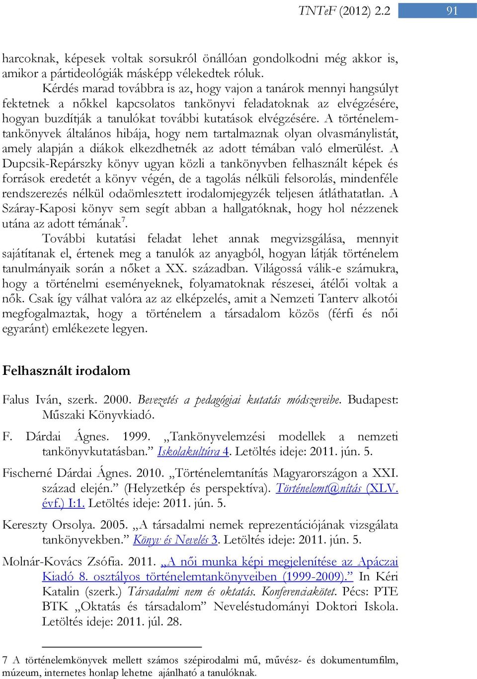 A történelemtankönyvek általános hibája, hogy nem tartalmaznak olyan olvasmánylistát, amely alapján a diákok elkezdhetnék az adott témában való elmerülést.