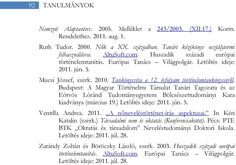 Budapest: A Magyar Történelmi Társulat Tanári Tagozata és az Eötvös Lóránd Tudományegyetem Bölcsészettudományi Kara kiadványa (március 19.) Letöltés ideje: 2011. jún. 5. Ventilla Andrea. 2011. A nőneveléstörténet-írás aspektusai.