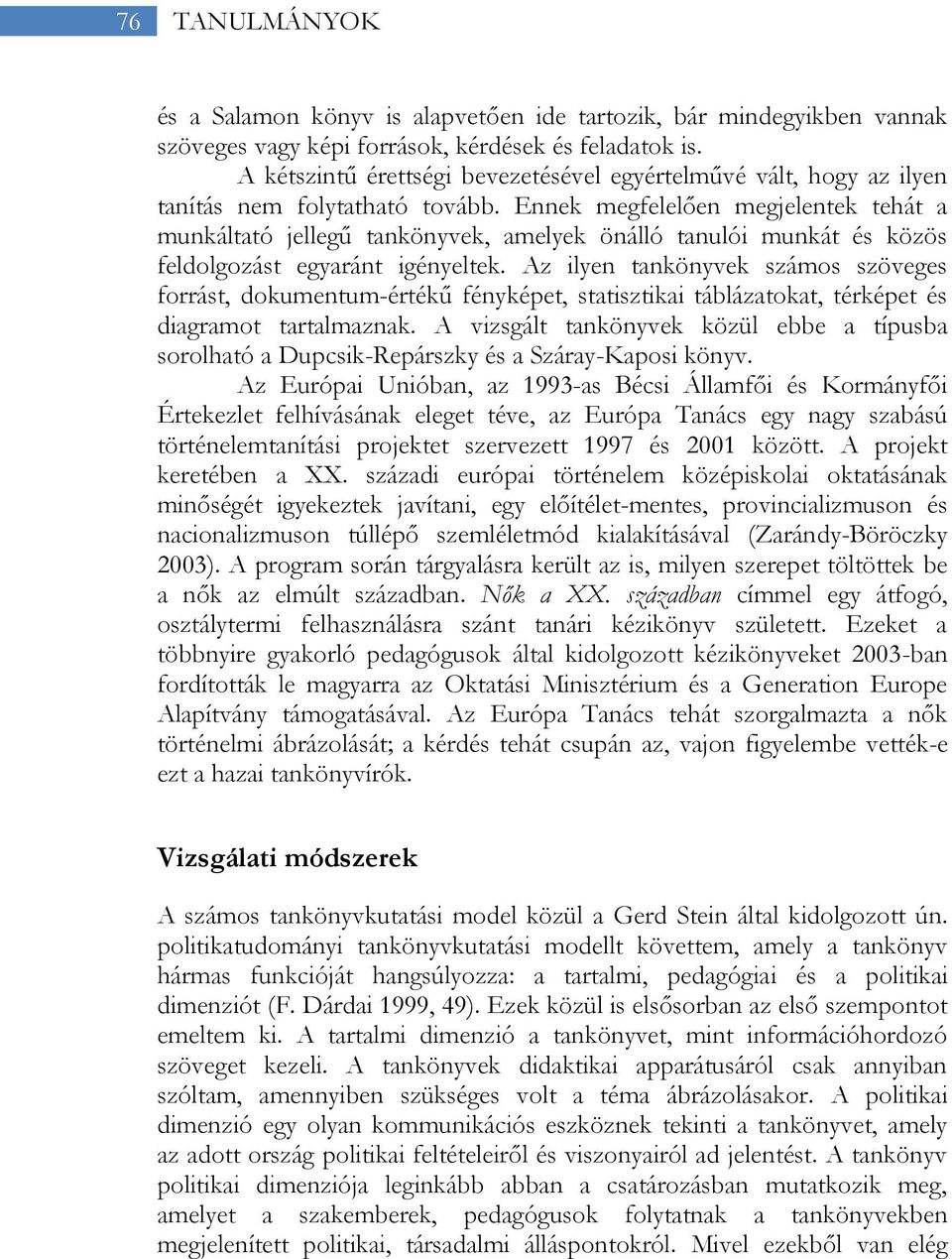 Ennek megfelelően megjelentek tehát a munkáltató jellegű tankönyvek, amelyek önálló tanulói munkát és közös feldolgozást egyaránt igényeltek.