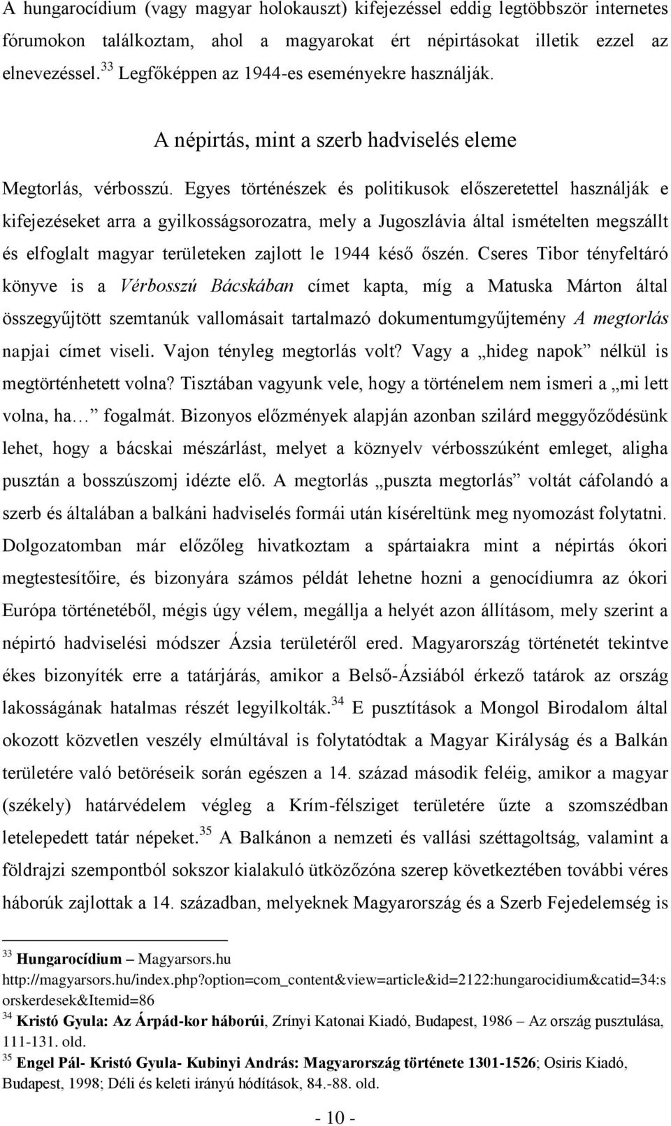 Egyes történészek és politikusok előszeretettel használják e kifejezéseket arra a gyilkosságsorozatra, mely a Jugoszlávia által ismételten megszállt és elfoglalt magyar területeken zajlott le 1944