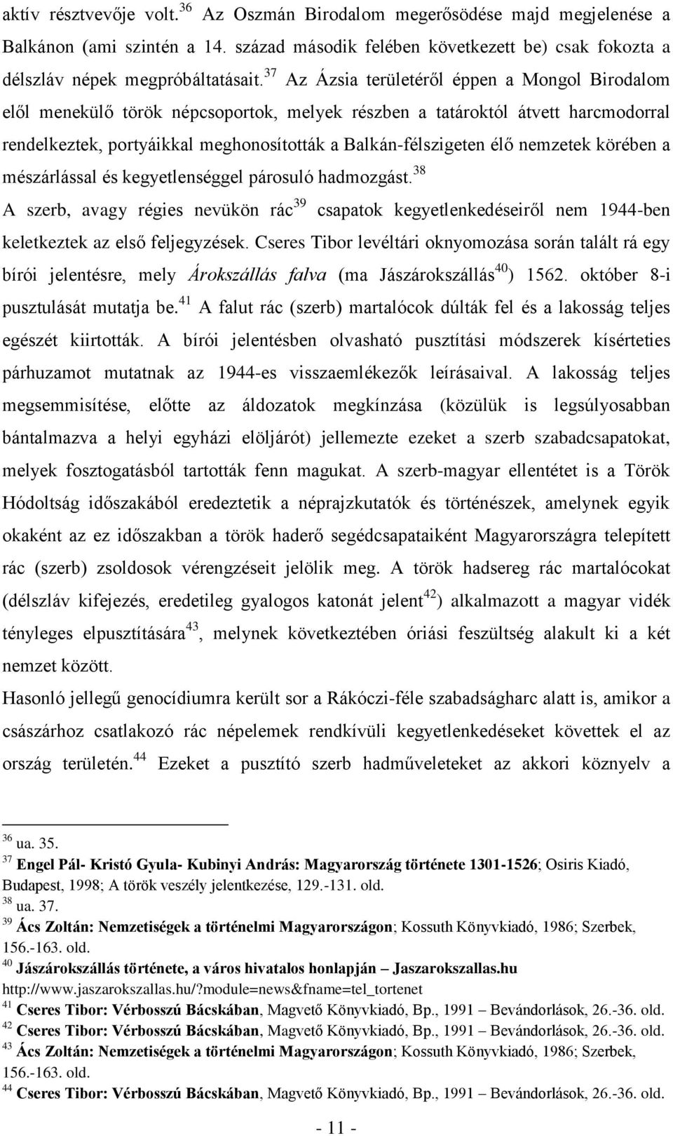 nemzetek körében a mészárlással és kegyetlenséggel párosuló hadmozgást. 38 A szerb, avagy régies nevükön rác 39 csapatok kegyetlenkedéseiről nem 1944-ben keletkeztek az első feljegyzések.