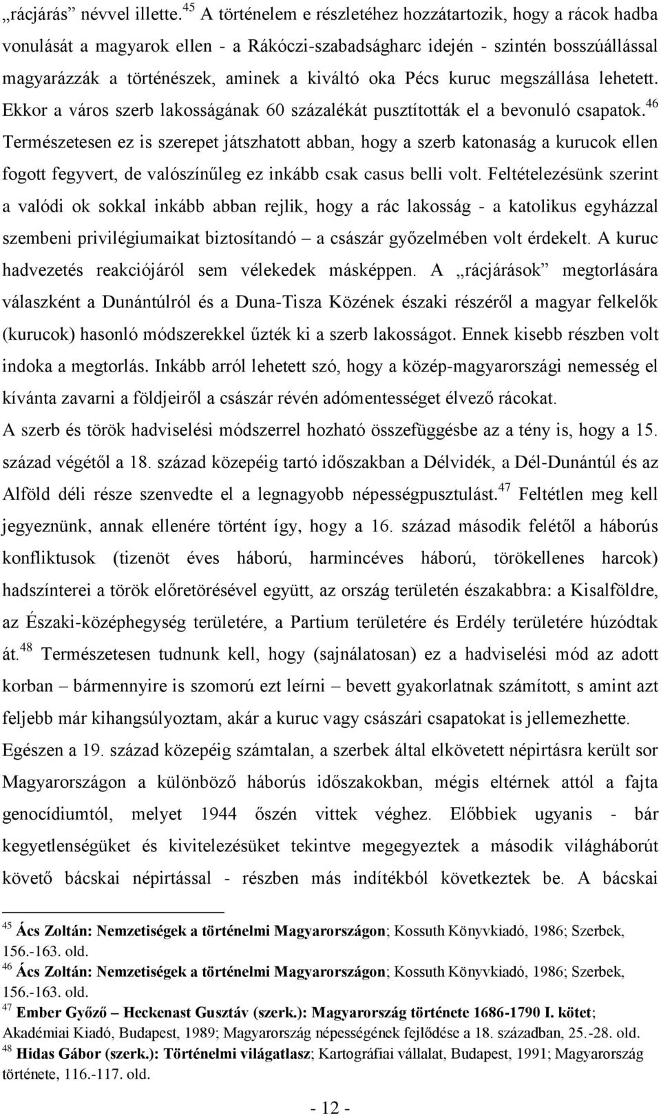 Pécs kuruc megszállása lehetett. Ekkor a város szerb lakosságának 60 százalékát pusztították el a bevonuló csapatok.