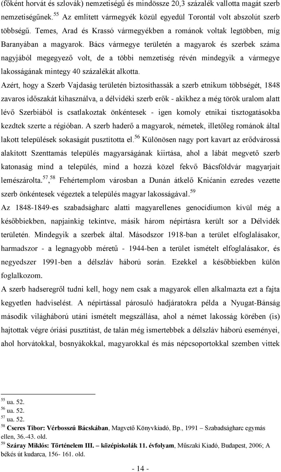 Bács vármegye területén a magyarok és szerbek száma nagyjából megegyező volt, de a többi nemzetiség révén mindegyik a vármegye lakosságának mintegy 40 százalékát alkotta.