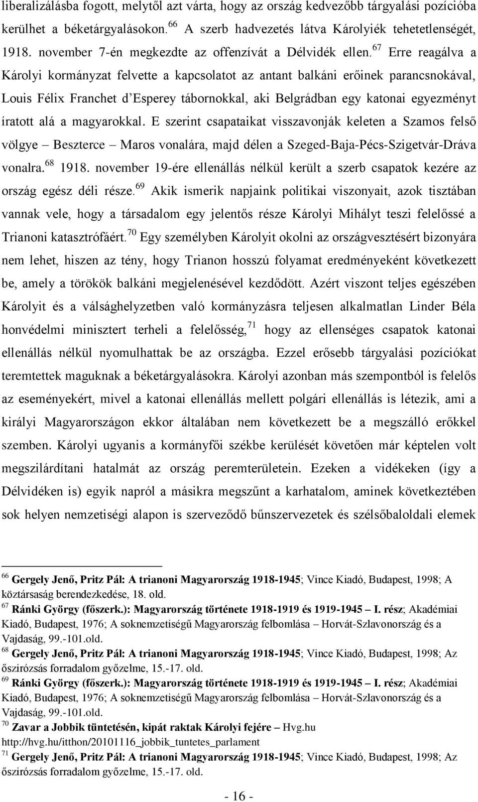 67 Erre reagálva a Károlyi kormányzat felvette a kapcsolatot az antant balkáni erőinek parancsnokával, Louis Félix Franchet d Esperey tábornokkal, aki Belgrádban egy katonai egyezményt íratott alá a