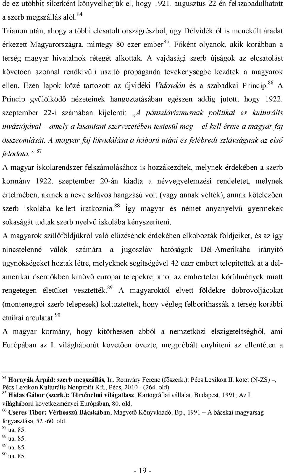 Főként olyanok, akik korábban a térség magyar hivatalnok rétegét alkották.