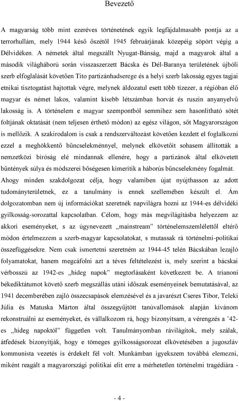 és a helyi szerb lakosság egyes tagjai etnikai tisztogatást hajtottak végre, melynek áldozatul esett több tízezer, a régióban élő magyar és német lakos, valamint kisebb létszámban horvát és ruszin