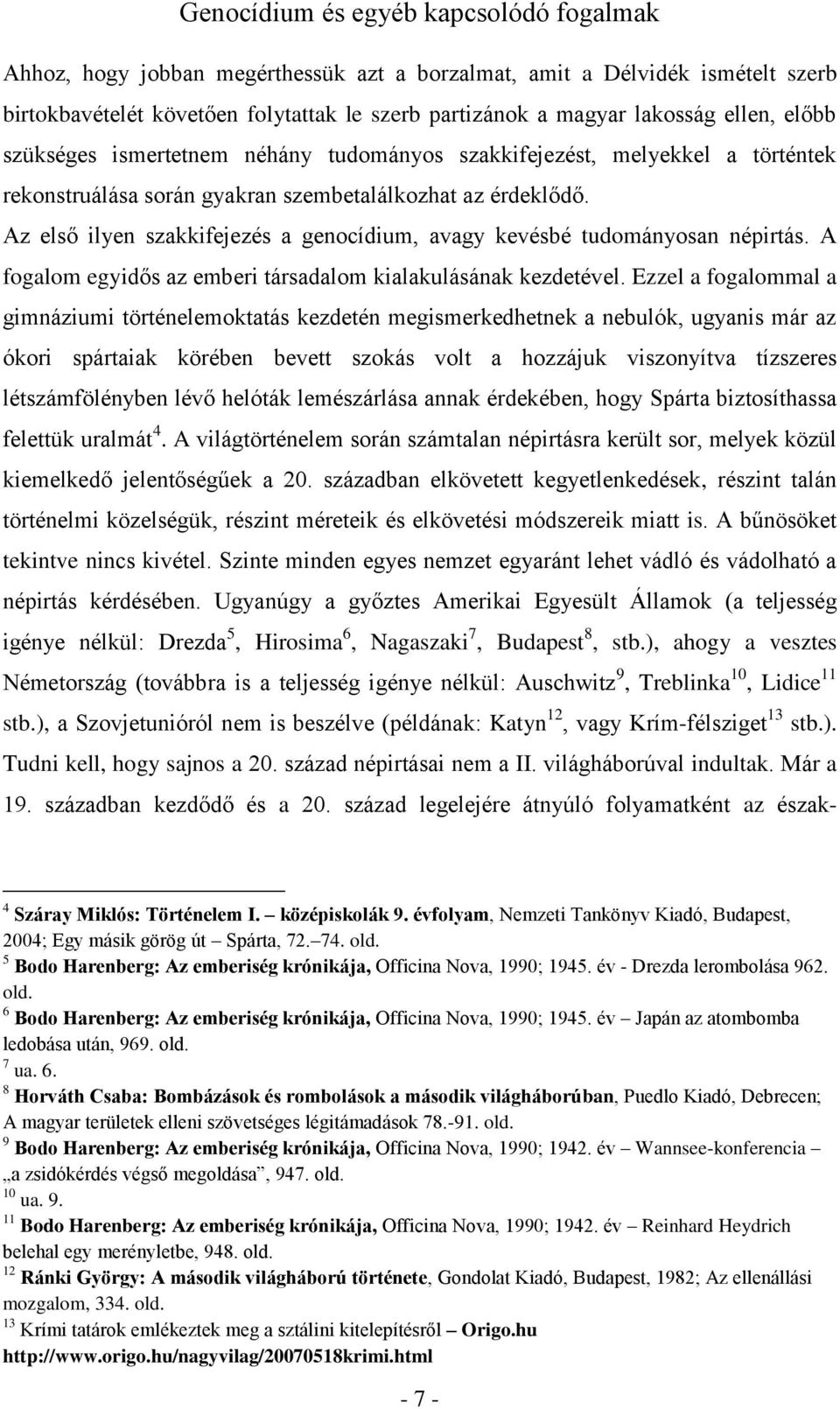 Az első ilyen szakkifejezés a genocídium, avagy kevésbé tudományosan népirtás. A fogalom egyidős az emberi társadalom kialakulásának kezdetével.