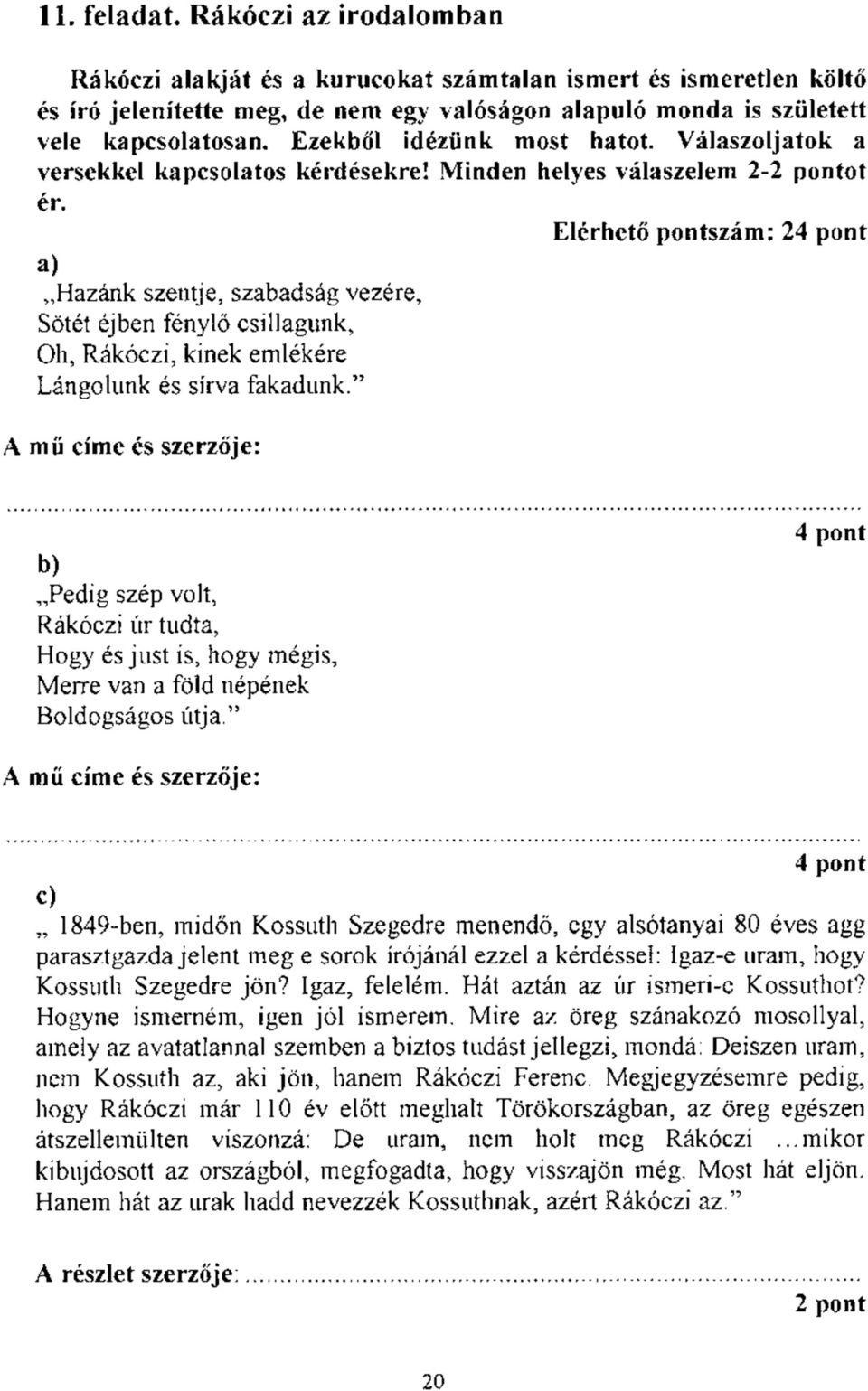 Elérhető pontszám: 24 pont a) Hazánk szentje, szabadság vezére, Sötét éjben fénylő csillagunk, Oh, Rákóczi, kinek emlékére Lángolunk és sírva fakadunk.