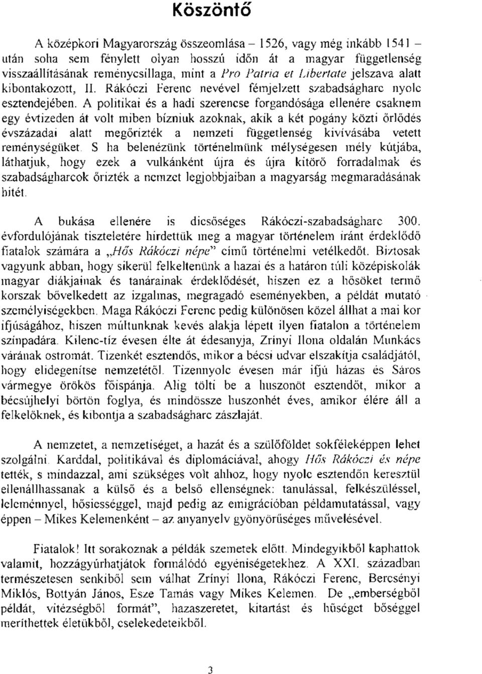 A politikai és a hadi szerencse forgandósága ellenére csaknem egy évtizeden át volt miben bízniuk azoknak, akik a két pogány közti őrlődés évszázadai alatt megőrizték a nemzeti függetlenség