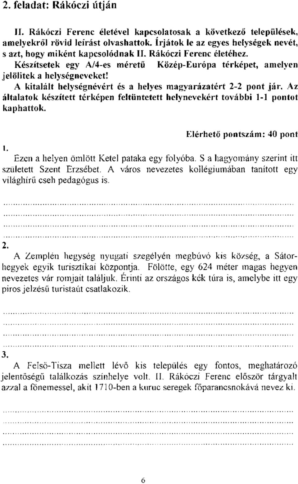 A kitalált helységnévért és a helyes magyarázatért 2-2 pont jár. Az általatok készített térképen feltüntetett helynevekért további l-l pontot kaphattok. Elérhető pontszám: 40 pont 1.