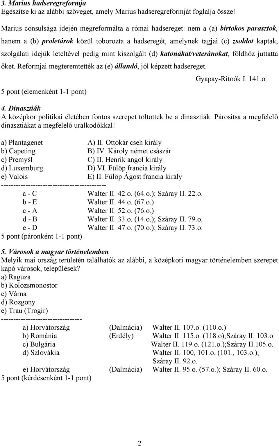 leteltével pedig mint kiszolgált (d) katonákat/veteránokat, földhöz juttatta őket. Reformjai megteremtették az (e) állandó, jól képzett hadsereget. Gyapay-Ritoók I. 141.o. 5 pont (elemenként 1-1 pont) 4.