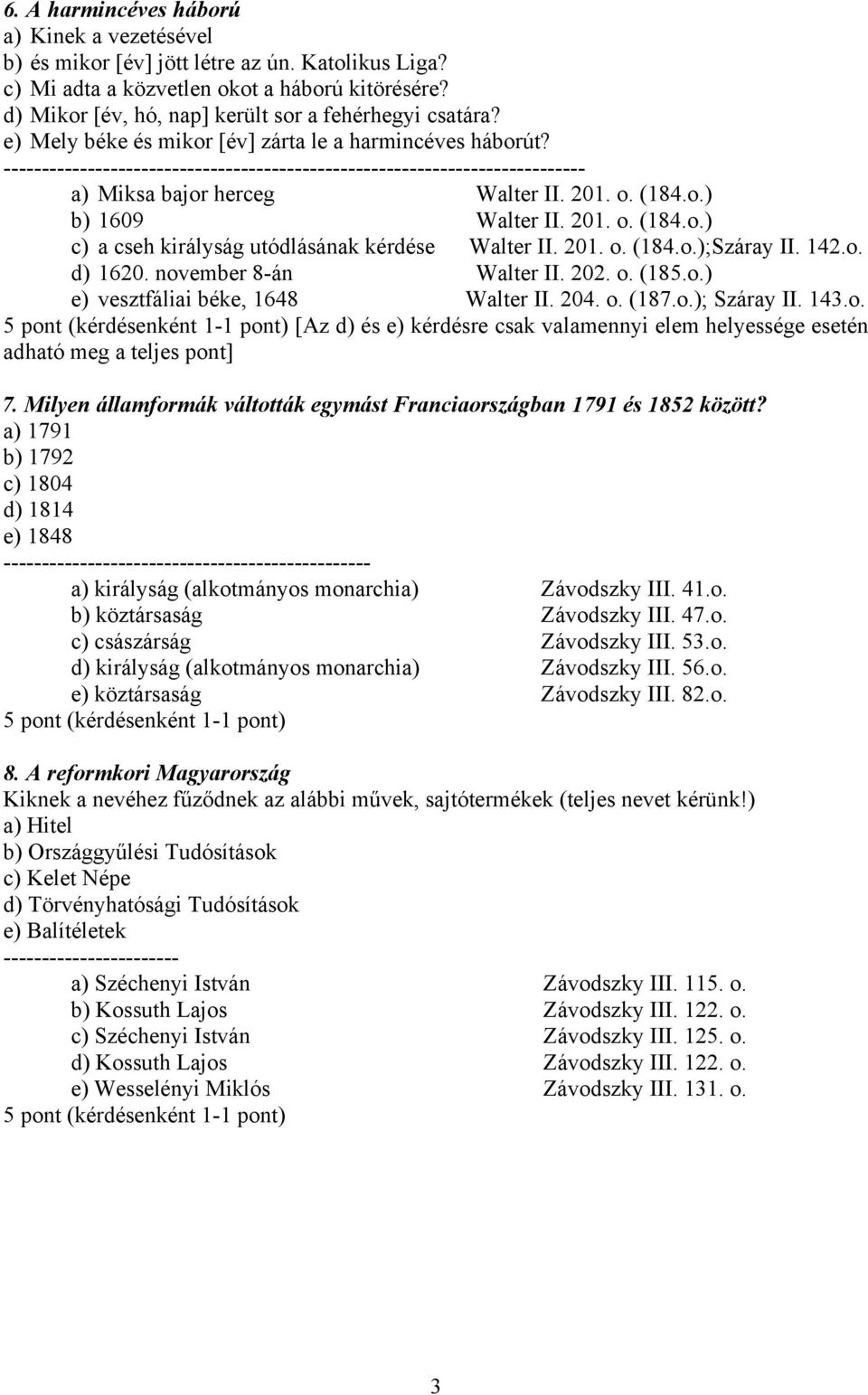 ---------------------------------------------------------------------------- a) Miksa bajor herceg Walter II. 201. o. (184.o.) b) 1609 Walter II. 201. o. (184.o.) c) a cseh királyság utódlásának kérdése Walter II.