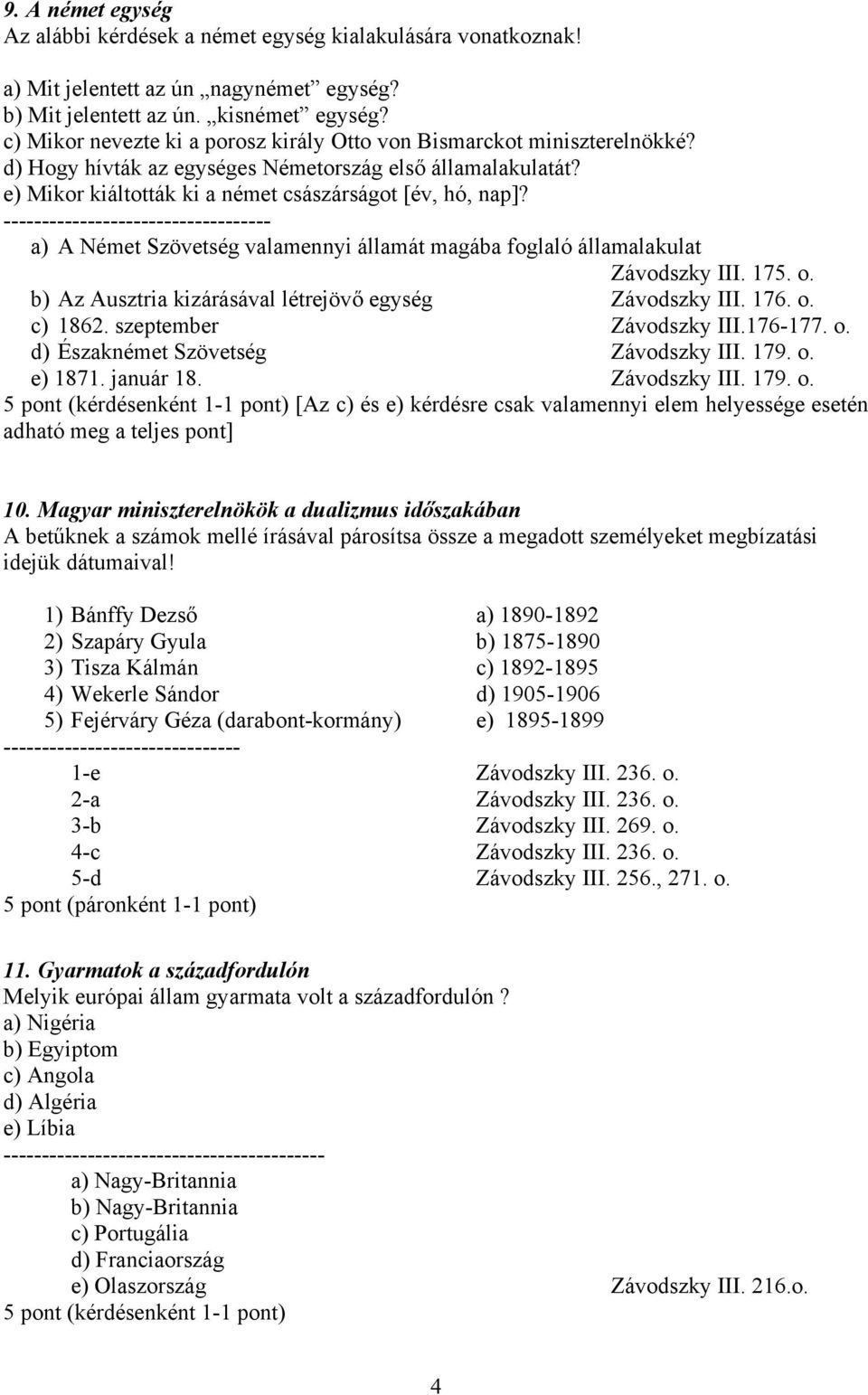 ----------------------------------- a) A Német Szövetség valamennyi államát magába foglaló államalakulat Závodszky III. 175. o. b) Az Ausztria kizárásával létrejövő egység Závodszky III. 176. o. c) 1862.