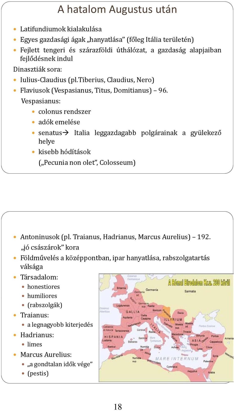 Vespasianus: colonus rendszer adók emelése senatus Italia leggazdagabb polgárainak a gyülekező helye kisebb hódítások ( Pecunia non olet, Colosseum) Antoninusok (pl.