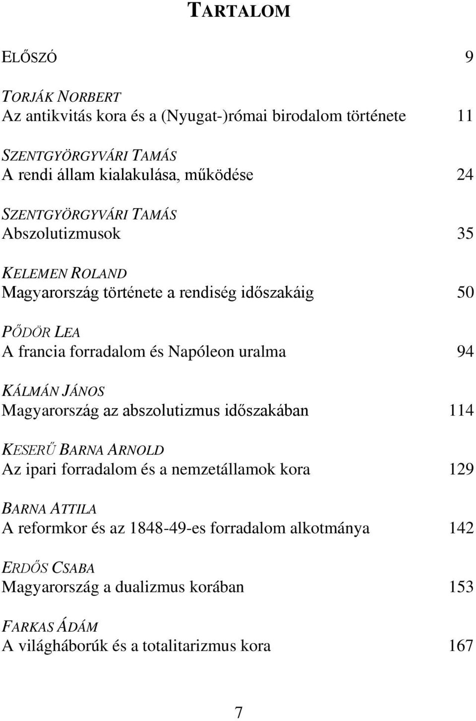 uralma 94 KÁLMÁN JÁNOS Magyarország az abszolutizmus időszakában 114 KESERŰ BARNA ARNOLD Az ipari forradalom és a nemzetállamok kora 129 BARNA ATTILA A