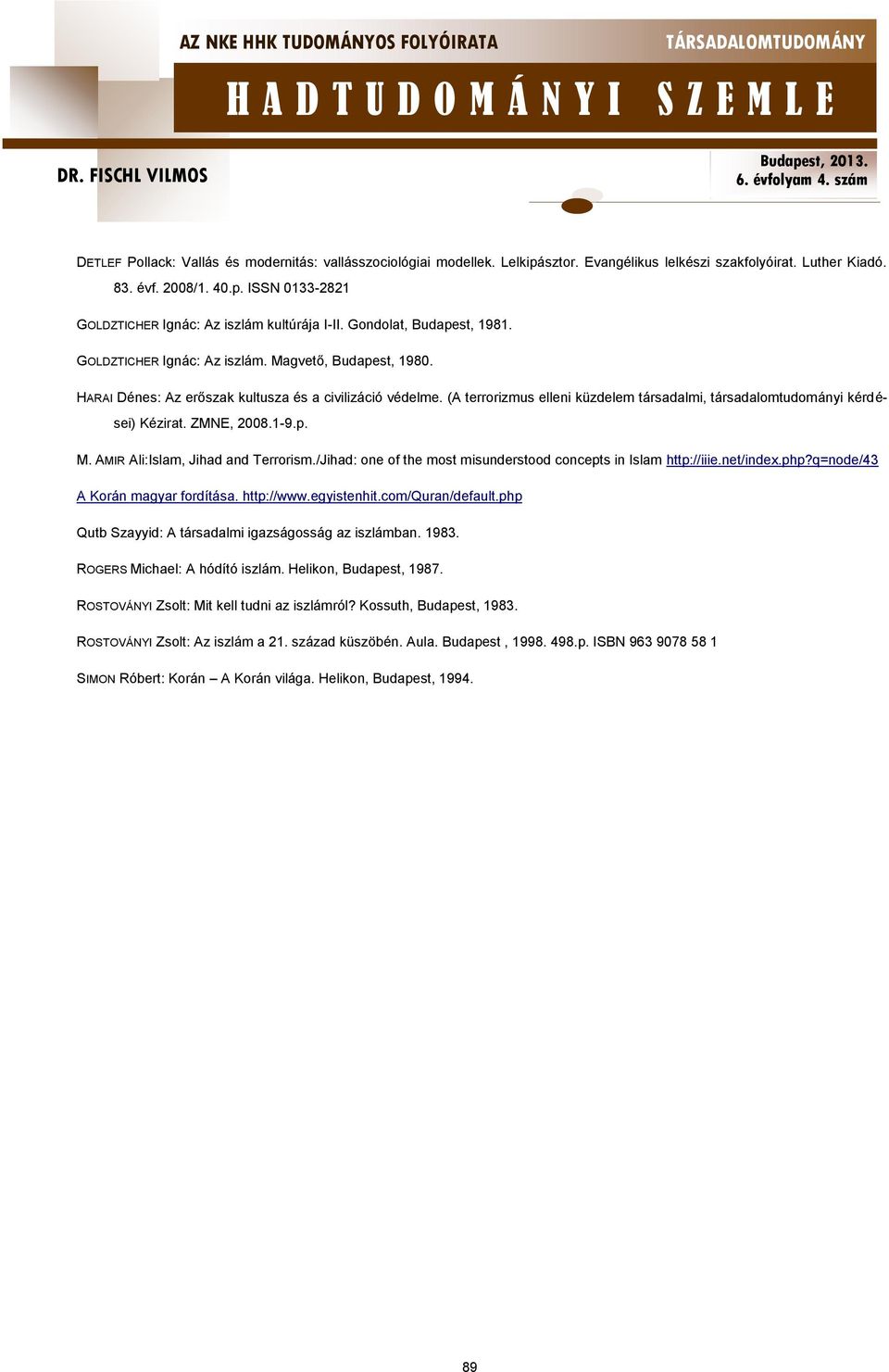 (A terrorizmus elleni küzdelem társadalmi, társadalomtudományi kérdései) Kézirat. ZMNE, 2008.1-9.p. M. AMIR Ali:Islam, Jihad and Terrorism.