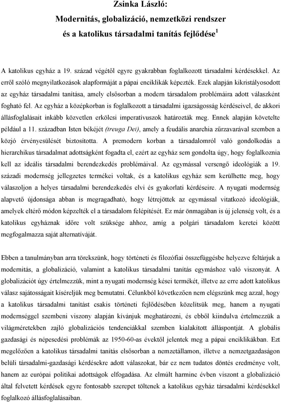 Ezek alapján kikristályosodott az egyház társadalmi tanítása, amely elsősorban a modern társadalom problémáira adott válaszként fogható fel.